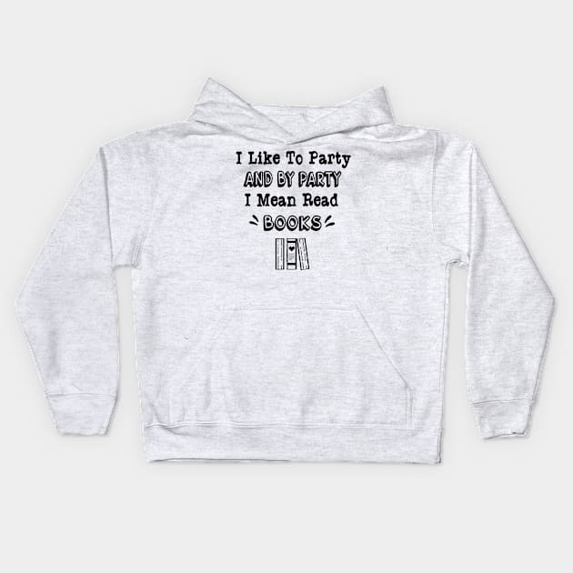 I Like to Party and by Party I Mean Read Books Kids Hoodie by TrendyStitch